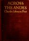 [Gutenberg 48613] • Across the Andes / A Tale of Wandering Days Among the Mountains of Bolivia and the Jungles of the Upper Amazon